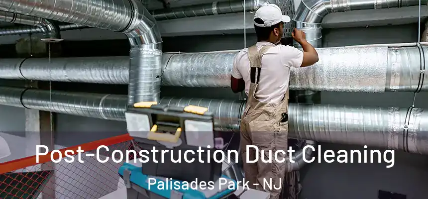  Post-Construction Duct Cleaning Palisades Park - NJ