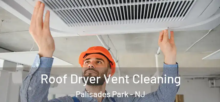  Roof Dryer Vent Cleaning Palisades Park - NJ